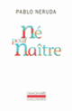 Couverture Né pour naître (Pablo Neruda)