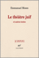 Couverture Le théâtre juif et autres textes (Emmanuel Moses)