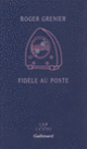 Couverture Fidèle au poste (Roger Grenier)