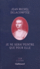 Couverture Je ne serai peintre que pour elle (Jean-Michel Delacomptée)
