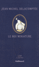 Couverture Le Roi miniature (Jean-Michel Delacomptée)