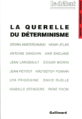 Couverture La Querelle du déterminisme (,Henri Atlan,Collectif(s) Collectif(s),Antoine Danchin,Ivar Ekeland,Jean Largeault,Edgar Morin,Jean Petitot,Krzysztof Pomian,Ilya Prigogine,David Ruelle,Isabelle Stengers,René Thom)