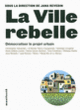 Couverture La ville rebelle (Christopher Alexander,Al Borde,Marco Casagrande,Santiago Cirugeda,Collectif(s) Collectif(s),Marie-Hélène Contal,Salma Samar Damluji,Yona Friedman, Lu Wenyu,Philippe Madec,Juan Román, Rotor, Wang Shu)