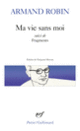 Couverture Ma vie sans moi suivi de Fragments (Armand Robin)
