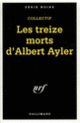 Couverture Les treize morts d'Albert Ayler (Gilles Anquetil,Patrick Bard,Yves Buin,Jean-Claude Charles,Jerome Charyn,Collectif(s) Collectif(s),Max Genève,Michael Guinzburg,Jean-Claude Izzo,Jon A. Jackson,Thierry Jonquet,Michel Le Bris,Bernard  Meyet,Jean-Bernard Pouy,Hervé Prudon)
