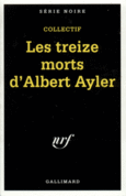 Couverture Les treize morts d'Albert Ayler (,Patrick Bard,Yves Buin,Jean-Claude Charles,Jerome Charyn,Collectif(s) Collectif(s),Max Genève,Michael Guinzburg,Jean-Claude Izzo,Jon A. Jackson,Thierry Jonquet,Michel Le Bris,Bernard  Meyet,Jean-Bernard Pouy,Hervé Prudon)