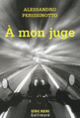 Couverture À mon juge (Alessandro Perissinotto)