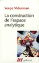 Couverture La Construction de l'espace analytique (Serge Viderman)
