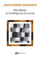 Couverture Max Weber et l'intelligence du social (Jean-Pierre Grossein)