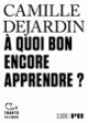 Couverture À quoi bon encore apprendre ? (Camille Dejardin)