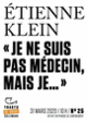Couverture Je ne suis pas médecin, mais JE (Étienne Klein)