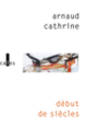 Couverture Début de siècles (Arnaud Cathrine) Couverture Début de siècles (Arnaud Cathrine)
