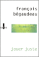 Couverture Jouer juste (François Bégaudeau)