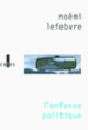 Couverture L'enfance politique (Noémi Lefebvre)