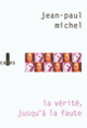 Couverture La vérité, jusqu'à la faute (Jean-Paul Michel)
