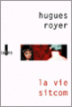 Couverture La vie sitcom (Hugues Royer)
