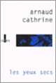 Couverture Les yeux secs (Arnaud Cathrine) Couverture Les yeux secs (Arnaud Cathrine)
