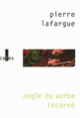 Couverture Ongle du verbe incarné (Pierre Lafargue) Couverture Ongle du verbe incarné (Pierre Lafargue)