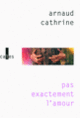 Couverture Pas exactement l'amour (Arnaud Cathrine)