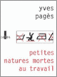Couverture Petites natures mortes au travail (Yves Pagès)