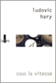 Couverture Sous la vitesse (Ludovic Hary) Couverture Sous la vitesse (Ludovic Hary)