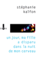 Couverture Un jour, ma fille a disparu dans la nuit de mon cerveau (Stéphanie Kalfon)