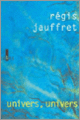Couverture univers, univers (Régis Jauffret) Couverture univers, univers (Régis Jauffret)